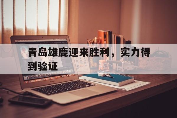 九州官方网站-包含青岛雄鹿迎来胜利，实力得到验证的词条