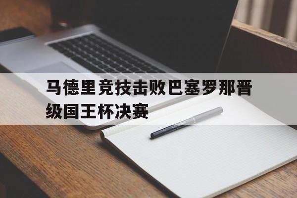 九州娱乐登录入口-马德里竞技击败巴塞罗那晋级国王杯决赛